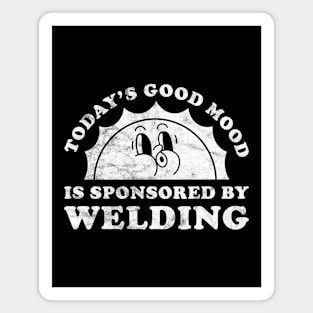 Today's Good Mood Is Sponsored By Welding Gift for Welding Lover Magnet